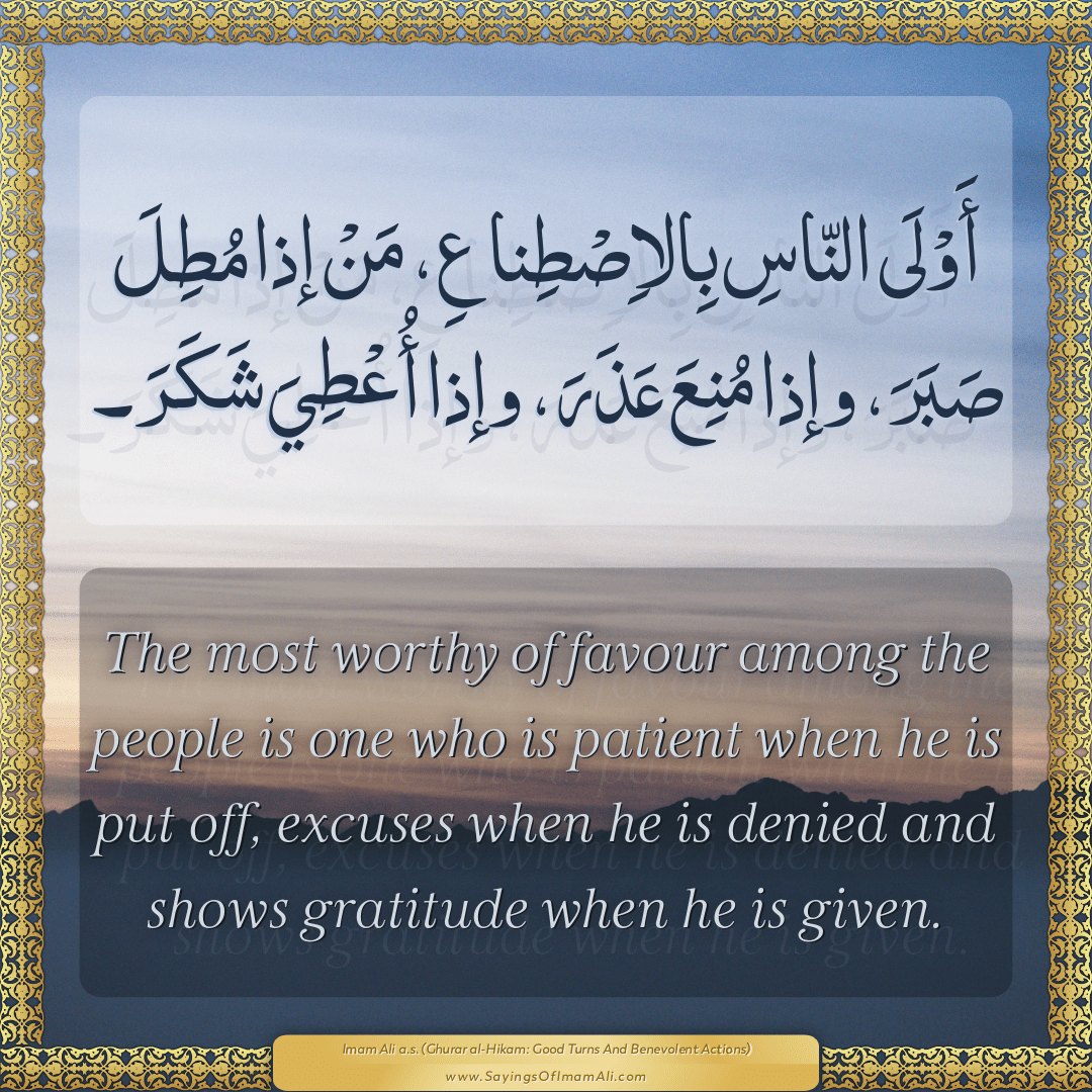 The most worthy of favour among the people is one who is patient when he...